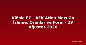 Kifisia FC - AEK Atina Maçı Ön İzleme, Oranlar ve Form - 29 Ağustos 2026