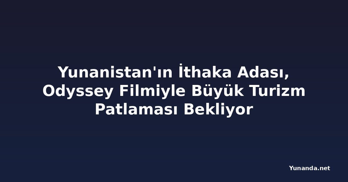 Yunanistan'ın İthaka Adası, Odyssey Filmiyle Büyük Turizm Patlaması Bekliyor