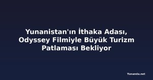 Yunanistan'ın İthaka Adası, Odyssey Filmiyle Büyük Turizm Patlaması Bekliyor
