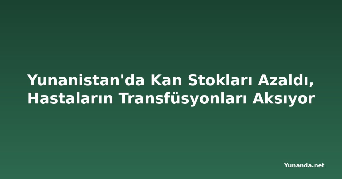 Yunanistan'da Kan Stokları Azaldı, Hastaların Transfüsyonları Aksıyor