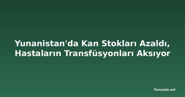 Yunanistan'da Kan Stokları Azaldı, Hastaların Transfüsyonları Aksıyor