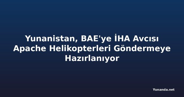 Yunanistan, BAE'ye İHA Avcısı Apache Helikopterleri Göndermeye Hazırlanıyor