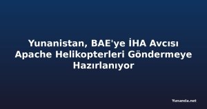Yunanistan, BAE'ye İHA Avcısı Apache Helikopterleri Göndermeye Hazırlanıyor