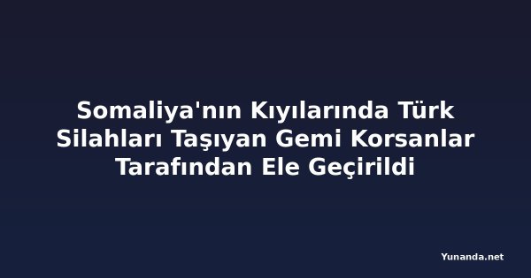 Somaliya'nın Kıyılarında Türk Silahları Taşıyan Gemi Korsanlar Tarafından Ele Geçirildi