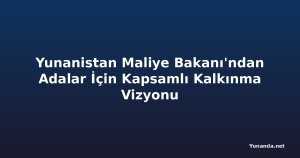 Yunanistan Maliye Bakanı'ndan Adalar İçin Kapsamlı Kalkınma Vizyonu