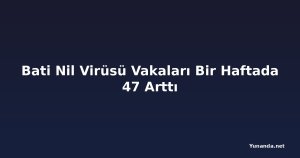 Bati Nil Virüsü Vakaları Bir Haftada 47 Arttı