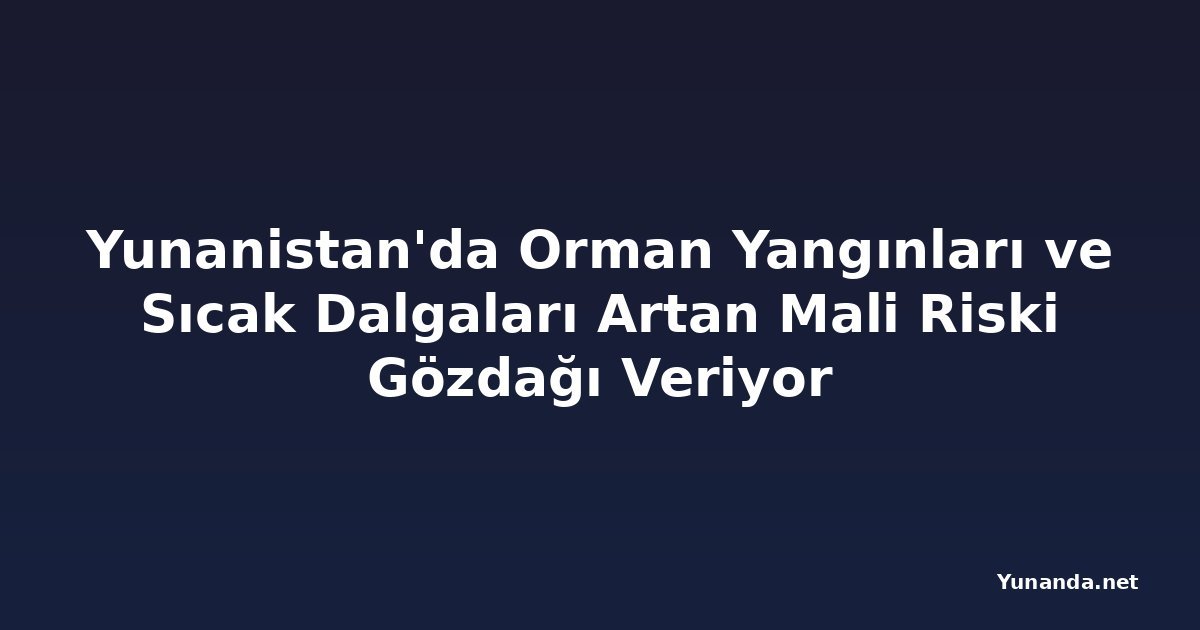 Yunanistan'da Orman Yangınları ve Sıcak Dalgaları Artan Mali Riski Gözdağı Veriyor