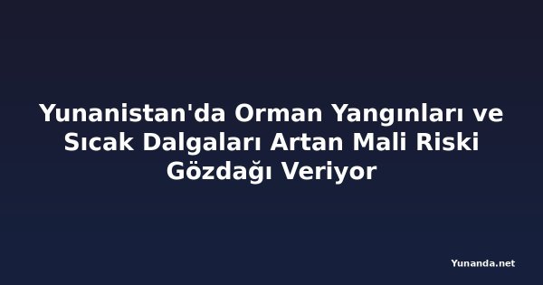 Yunanistan'da Orman Yangınları ve Sıcak Dalgaları Artan Mali Riski Gözdağı Veriyor