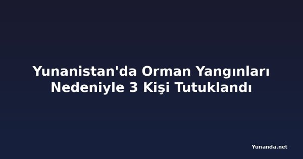 Yunanistan'da Orman Yangınları Nedeniyle 3 Kişi Tutuklandı