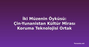 İki Müzenin Öyküsü: Çin-Yunanistan Kültür Mirası Koruma Teknolojisi Ortak Laboratuvarı
