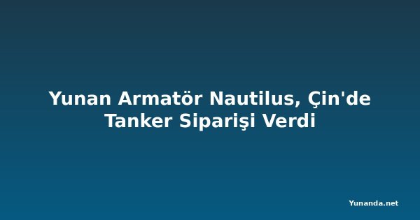 Yunan Armatör Nautilus, Çin'de Tanker Siparişi Verdi