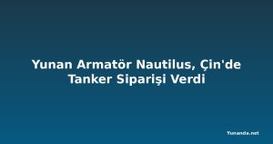 Yunan Armatör Nautilus, Çin'de Tanker Siparişi Verdi