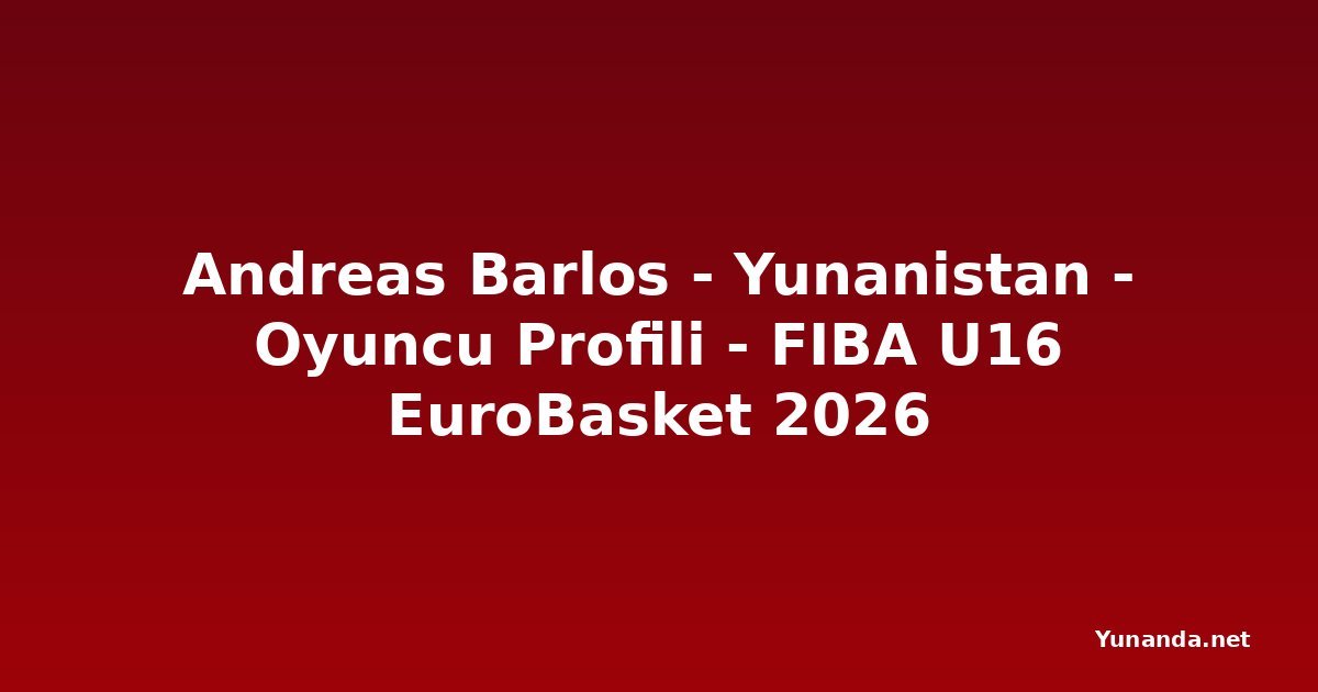 Andreas Barlos - Yunanistan - Oyuncu Profili - FIBA U16 EuroBasket 2026