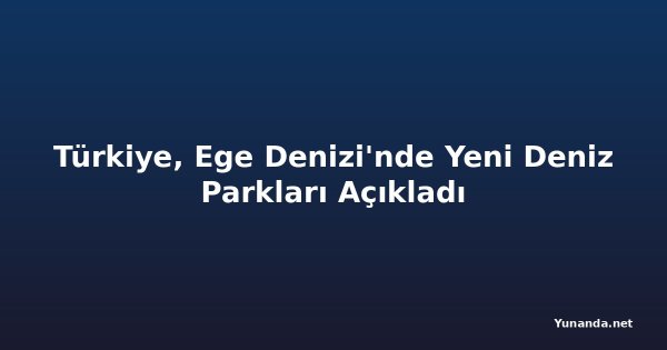 Türkiye, Ege Denizi'nde Yeni Deniz Parkları Açıkladı