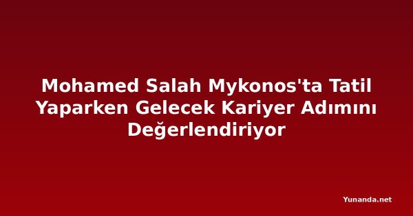 Mohamed Salah Mykonos'ta Tatil Yaparken Gelecek Kariyer Adımını Değerlendiriyor