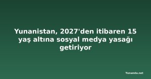 Yunanistan, 2027'den itibaren 15 yaş altına sosyal medya yasağı getiriyor