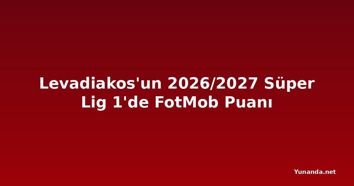Levadiakos'un 2026/2027 Süper Lig 1'de FotMob Puanı
