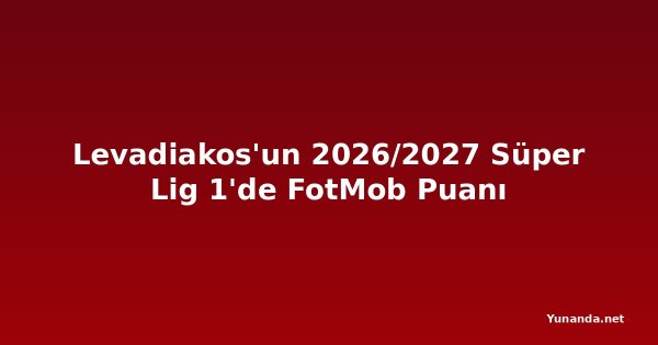 Levadiakos'un 2026/2027 Süper Lig 1'de FotMob Puanı
