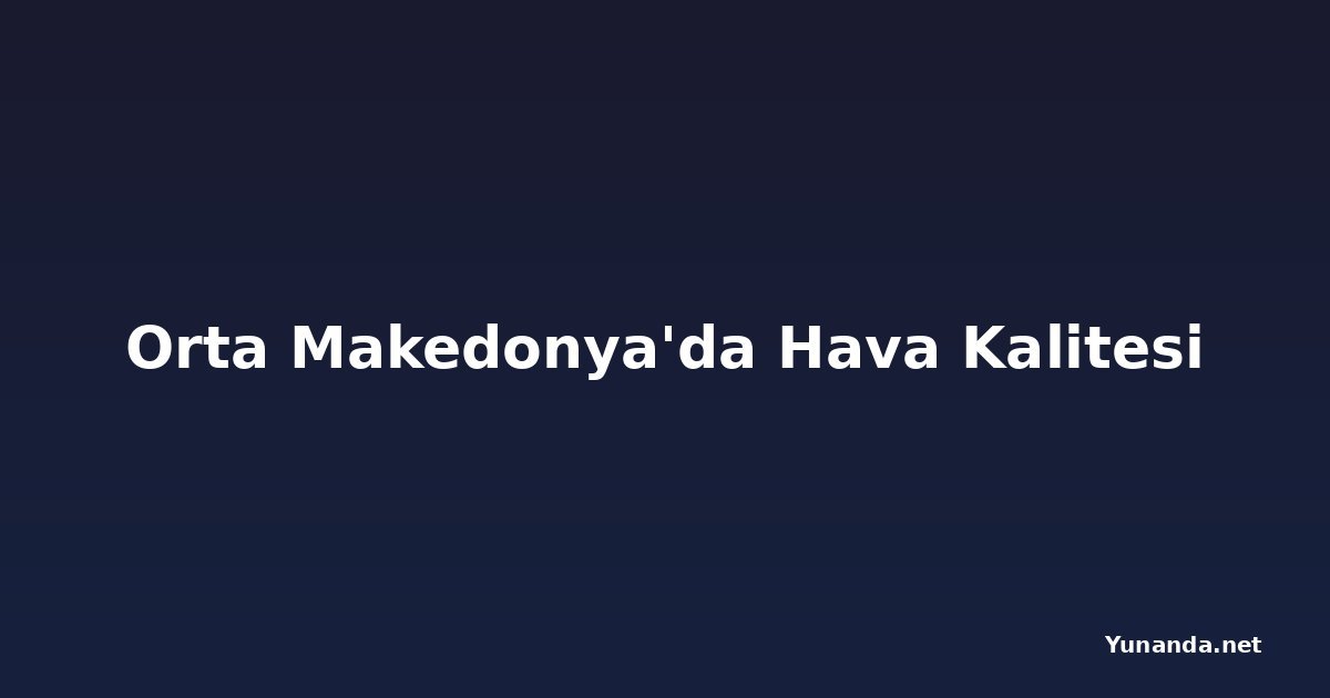 Orta Makedonya'da Hava Kalitesi