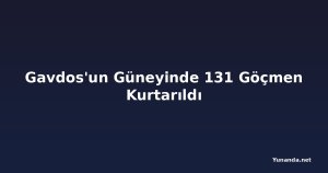 Gavdos'un Güneyinde 131 Göçmen Kurtarıldı