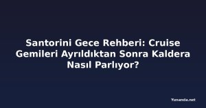 Santorini Gece Rehberi: Cruise Gemileri Ayrıldıktan Sonra Kaldera Nasıl Parlıyor?