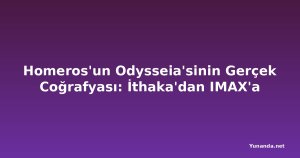 Homeros'un Odysseia'sinin Gerçek Coğrafyası: İthaka'dan IMAX'a