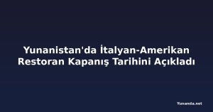 Yunanistan'da İtalyan-Amerikan Restoran Kapanış Tarihini Açıkladı