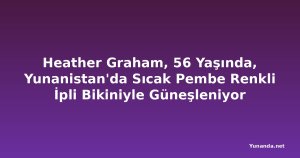 Heather Graham, 56 Yaşında, Yunanistan'da Sıcak Pembe Renkli İpli Bikiniyle Güneşleniyor