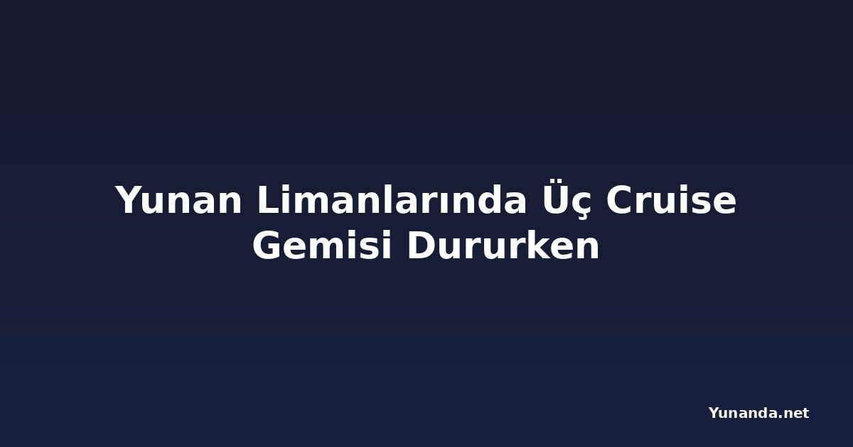 Yunan Limanlarında Üç Cruise Gemisi Dururken