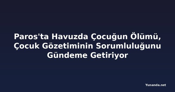 Paros'ta Havuzda Çocuğun Ölümü, Çocuk Gözetiminin Sorumluluğunu Gündeme Getiriyor