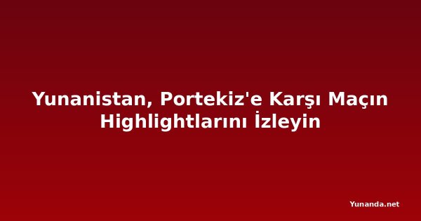 Yunanistan, Portekiz'e Karşı Maçın Highlightlarını İzleyin