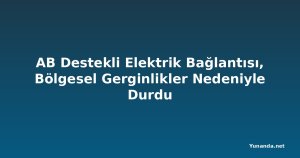 AB Destekli Elektrik Bağlantısı, Bölgesel Gerginlikler Nedeniyle Durdu