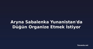 Aryna Sabalenka Yunanistan'da Düğün Organize Etmek İstiyor