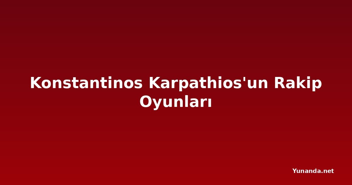 Konstantinos Karpathios'un Rakip Oyunları