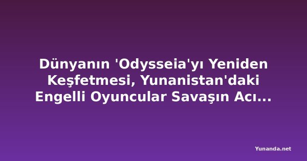 Dünyanın 'Odysseia'yı Yeniden Keşfetmesi, Yunanistan'daki Engelli Oyuncular Savaşın Acısını Araştırıyor