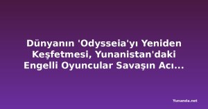 Dünyanın 'Odysseia'yı Yeniden Keşfetmesi, Yunanistan'daki Engelli Oyuncular Savaşın Acısını Araştırıyor