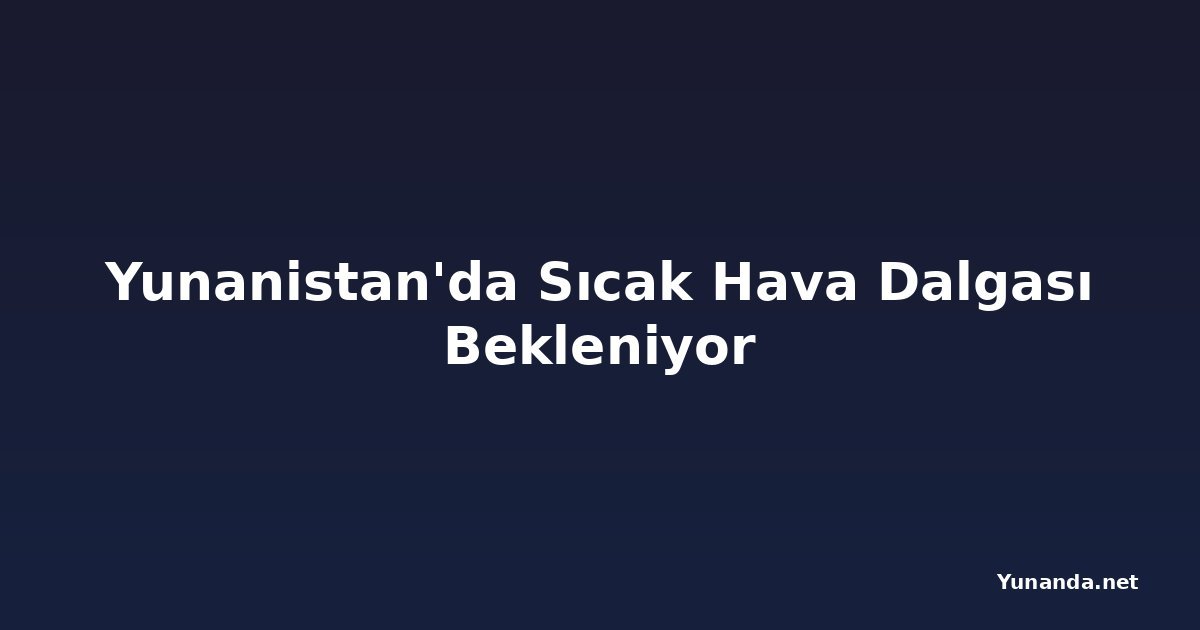 Yunanistan'da Sıcak Hava Dalgası Bekleniyor