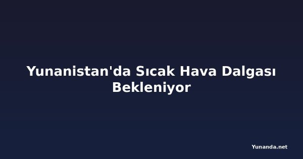 Yunanistan'da Sıcak Hava Dalgası Bekleniyor