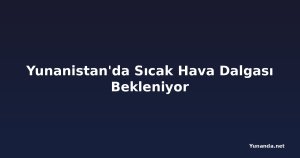 Yunanistan'da Sıcak Hava Dalgası Bekleniyor