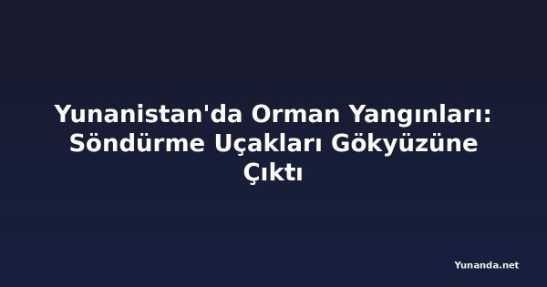 Yunanistan'da Orman Yangınları: Söndürme Uçakları Gökyüzüne Çıktı