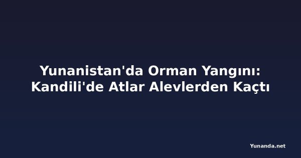 Yunanistan'da Orman Yangını: Kandili'de Atlar Alevlerden Kaçtı