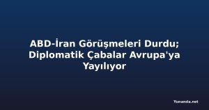 ABD-İran Görüşmeleri Durdu; Diplomatik Çabalar Avrupa'ya Yayılıyor