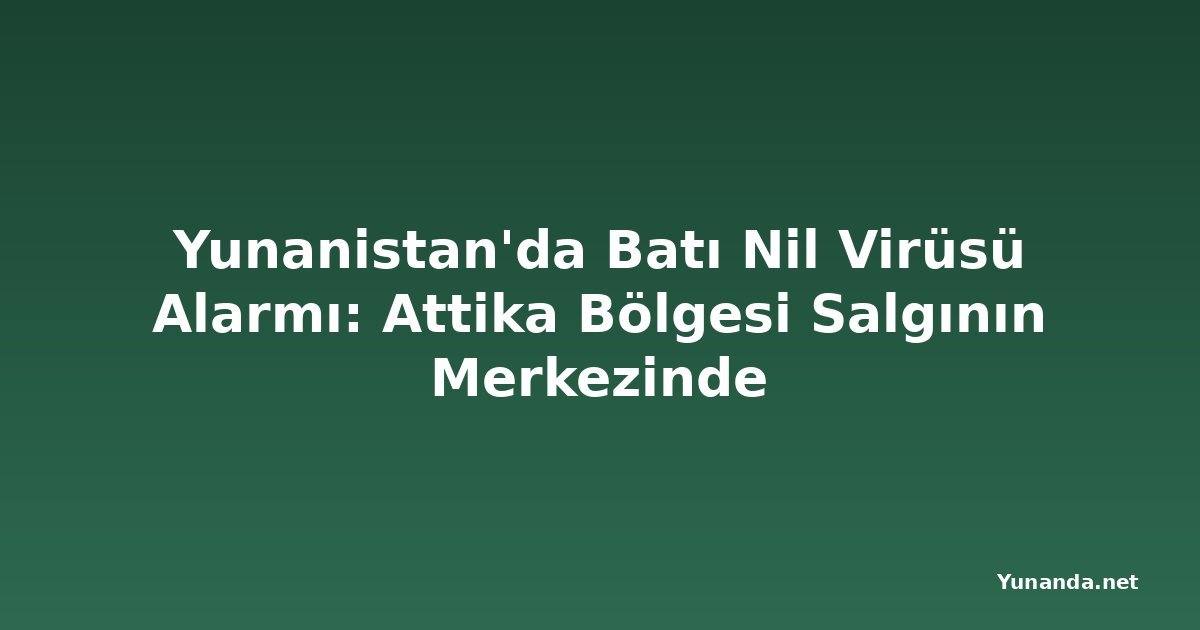 Yunanistan'da Batı Nil Virüsü Alarmı: Attika Bölgesi Salgının Merkezinde