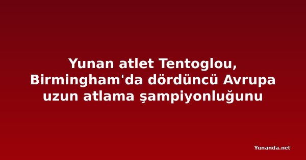 Yunan atlet Tentoglou, Birmingham'da dördüncü Avrupa uzun atlama şampiyonluğunu kazandı