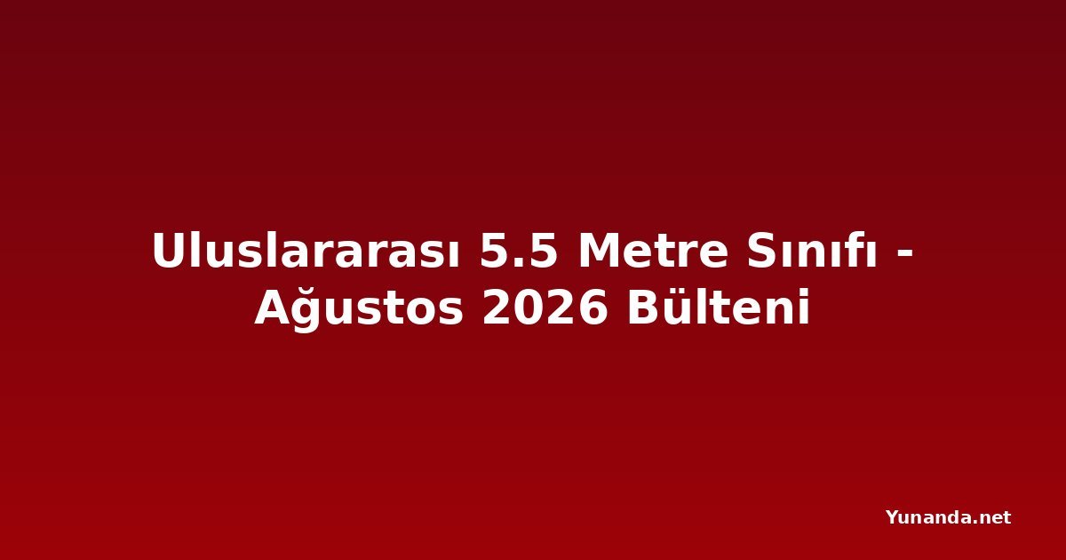 Uluslararası 5.5 Metre Sınıfı - Ağustos 2026 Bülteni
