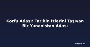 Korfu Adası: Tarihin İzlerini Taşıyan Bir Yunanistan Adası