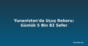Yunanistan'da Uçuş Rekoru: Günlük 5 Bin 82 Sefer