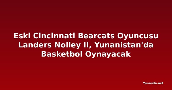 Eski Cincinnati Bearcats Oyuncusu Landers Nolley II, Yunanistan'da Basketbol Oynayacak