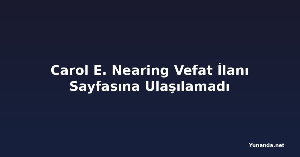 Carol E. Nearing Vefat İlanı Sayfasına Ulaşılamadı