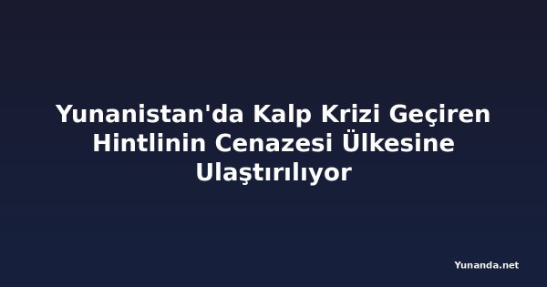 Yunanistan'da Kalp Krizi Geçiren Hintlinin Cenazesi Ülkesine Ulaştırılıyor